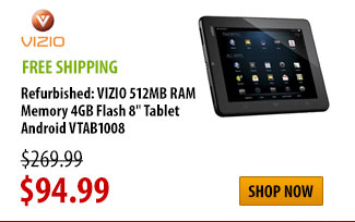 Refurbished: VIZIO 512MB RAM
Memory 4GB Flash 8" Tablet Android VTAB1008, FREE SHIPPING, was $269.99 - Now $94.99, Shop Now