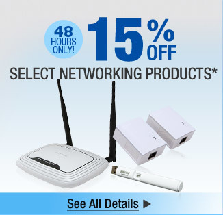 48 HOURS ONLY. 15% OFF SELECT NETWORKING PRODUCTS*