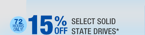 72 HOURS ONLY. 15% OFF SELECT SOLID STATE DRIVES*