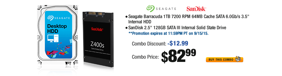 Combo:
- Seagate Barracuda 1TB 7200 RPM 64MB Cache SATA 6.0Gb/s 3.5" Internal HDD
- SanDisk 2.5" 128GB SATA III Internal Solid State Drive