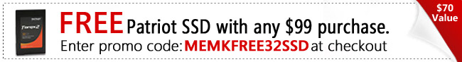 FREE Patriot SSD with any $99 purchase. Enter promo code: MEMKFREE32SSD at checkout.