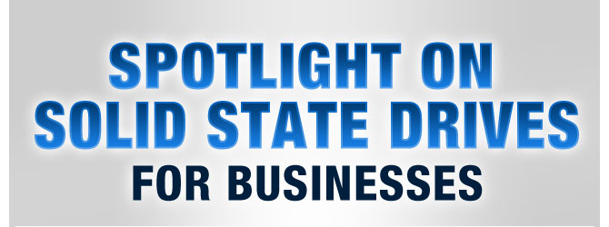 SPOTLIGHT ON SOLID STATE DRIVES FOR BUSINESSES