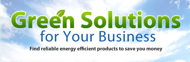 Green Solutions for Your Business. Find Reliable Energy Efficient Products to Save You Money