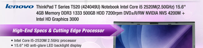 ThinkPad T Series T520 (424049U) Notebook Intel Core i5 2520M(2.50GHz) 15.6" 4GB Memory DDR3 1333 500GB HDD 7200rpm DVD±R/RW NVIDIA NVS 4200M + Intel HD Graphics 3000 