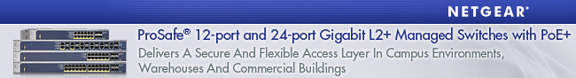 Netgear - ProSafe 12-port and 24-port Gigabit L2+ Managed Switches with PoE+. Delivers A Secure And Flexible Access Layer In Campus Environments, Warehouses And Commercial Buildings.