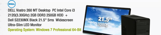 DELL Vostro 260 MT Desktop  PC Intel Core i3 2120(3.30GHz) 2GB DDR3 250GB HDD + Dell S2230MX Black 21.5" 5ms  Widescreen Ultra-Slim LED Monitor 