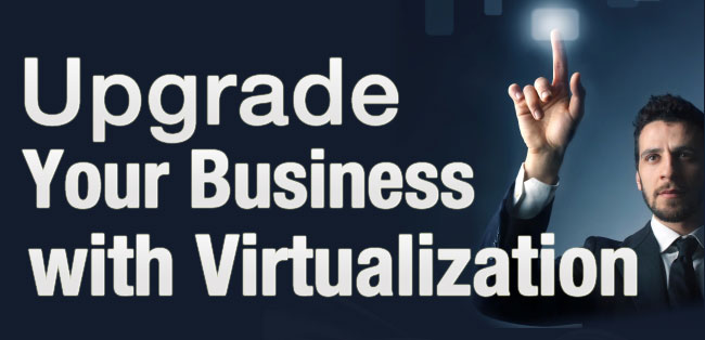 Upgrade Your Business with Virtualization