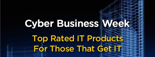 Cyber Business Week. Top Rated IT Products For Those That Get IT