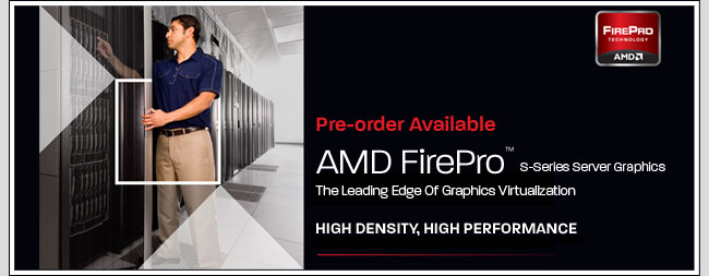 Pre-order Available. AMD FirePro S-Series Server Graphics. The Leading Edge Of Graphics Virtualization. HIGH DENSITY, HIGH PERFORMANCE.