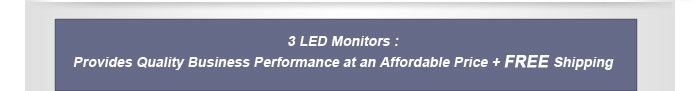 3 LED Monitors : Provides Quality Business Performance at an Affordable Price + Free Shipping