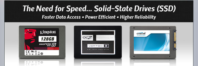 The Need for Speed... Solid-State Drives (SSD). Faster Data Access • Power Efficient • Higher Reliability.