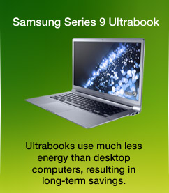 Samsung Series 9 Ultrabook. Laptops use much less energy than desktop computers, resulting in long-term savings.