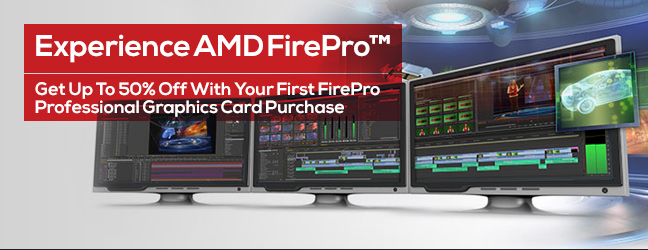 Experience AMD FirePro™ - Get Up To 50% Off With Your First FirePro Professional Graphics Card Purchase