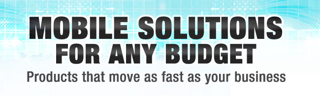 Mobile Solutions for Any Budget. Products that move as fast as your business.