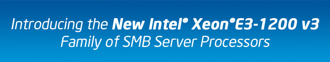 Introducing the New Intel® Xeon®E3-1200 v3 Family of SMB Server Processors