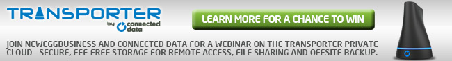 JOIN NEWEGGBUSINESS AND CONNECTED DATA FOR A WEBINAR ON THE TRANSPORTER PRIVATE CLOUD-SECURE, FEE-FREE STORAGE FOR REMOTE ACCESS, FILE SHARING AND OFFSITE BACKUP. LEARN MORE FOR A CHANCE TO WIN.