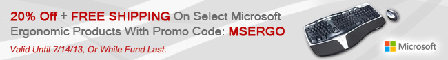 20% Off plus FREE SHIPPING On Select Microsoft Ergonomic Products With Promo Code: MSERGO. Valid Until 7/14/13, or While Fund Last.