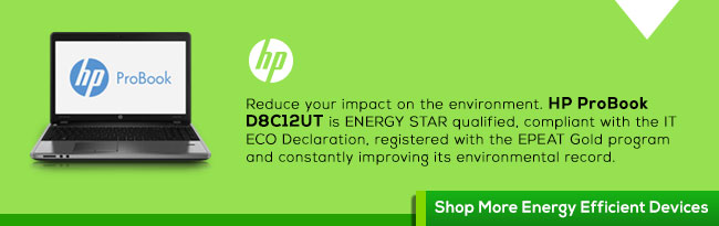 Reduce your impact on the environment. HP ProBook D8C12UT is ENERGY STAR qualified, compliant with the IT ECO Declaration, registered with the EPEAT Gold program and constantly improving its environmental record. Shop More Energy Efficient Devices.