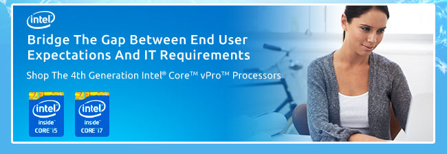 Bridge The Gap Between End User Expectations And IT Requirement. Shop The 4th Generation Intel Core vPro Processors.