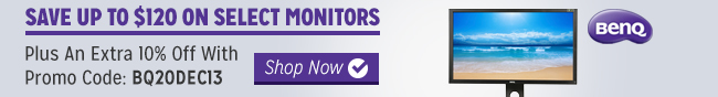 save up to 12usd on select monitors. plus an extra 10% off with promo code: BQ20DEC13 Shop Now. 