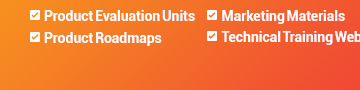 Product Evaluation Units | Marketing Materials | Product Roadmaps | Technical Training Webinars | Advanced RMA