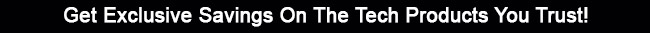 Get Exclusive Savings On The Tech Products You Trust!