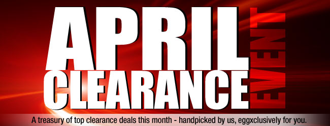 APRIL CLEARANCE EVENT. A treasury of top clearance deals this month - handpicked by us, eggxclusively for you.