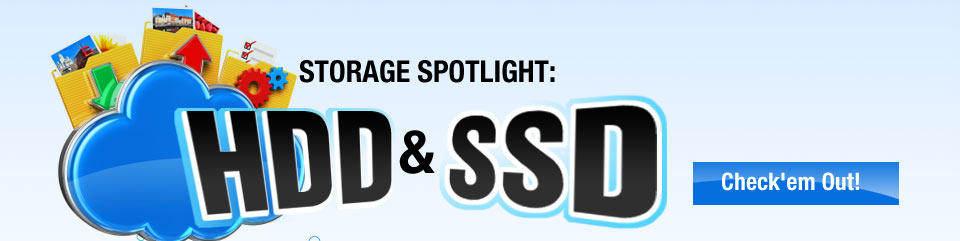 STORAGE SPOTLIGHT: HDD & SSD. Check’em Out!