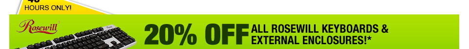 48 HOURS ONLY! 20% OFF ALL ROSEWILL KEYBOARDS & EXTERNAL ENCLOSURES!*