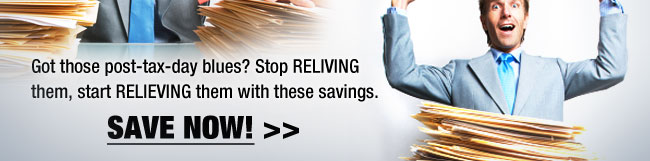 Got those post-tax-day blues? Stop RELIVING them, start RELIEVING them with these savings. SAVE NOW!