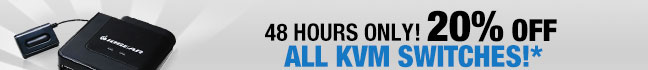 48 HOURS ONLY. 20% OFF ALL KVM Switches!*