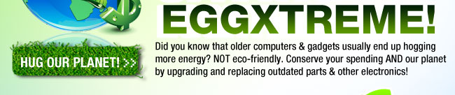 Did you know that older computers & gadgets usually end up hogging more energy? NOT eco-friendly. Conserve your spending AND our planet by upgrading and replacing outdated parts & other electronics! 