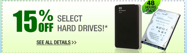 48 HOURS ONLY! 15% OFF SELECT HARD DRIVES!* See All Details