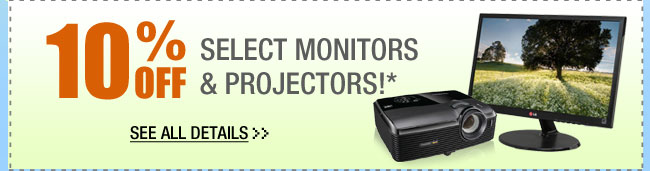 10% OFF SELECT MONITORS & PROJECTORS!*  See All Details