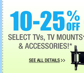 48 HOURS ONLY!
10-25% OFF SELECT TVs, TV MOUNTS & ACCESSORIES!*  See All Details