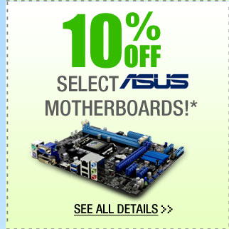 10% OFF SELECT ASUS MOTHERBOARDS!*  See All Details