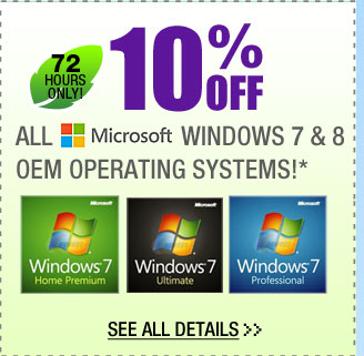 72 HOURS ONLY! 10% OFF ALL MICROSOFT WINDOWS 7 & 8 OEM OPERATING SYSTEMS!* See All Details 