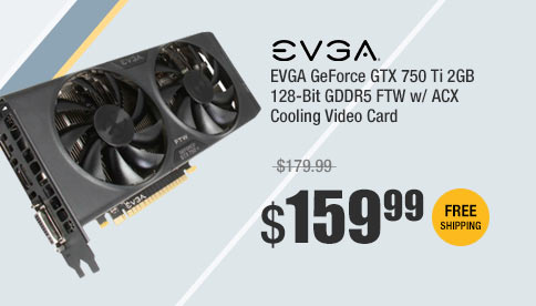 EVGA GeForce GTX 750 Ti 2GB 128-Bit GDDR5 FTW w/ ACX Cooling Video Card