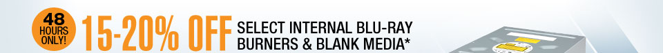 48 HOURS ONLY!15-20% OFF SELECT INTERNAL BLU-RAY BURNERS & BLANK MEDIA*