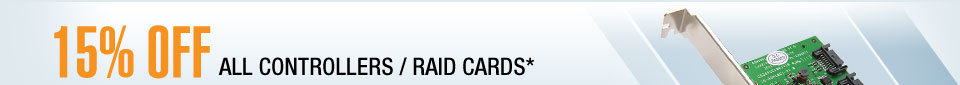 15% OFF ALL CONTROLLERS / RAID CARDS*