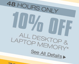 48 HOURS ONLY! 10% OFF ALL DESKTOP & LAPTOP MEMORY*