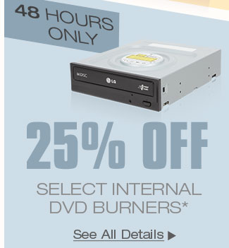 48 HOURS ONLY! 25% OFF SELECT INTERNAL DVD BURNERS*