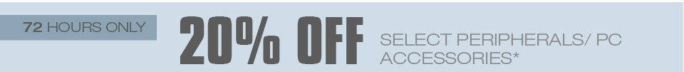 72 HOURS ONLY! 20% OFF SELECT PERIPHERALS / PC ACCESSORIES*