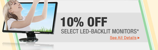 10% OFF SELECT LED-BACKLIT MONITORS*