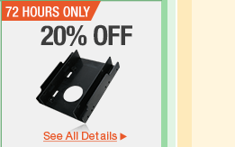 72 HOURS ONLY. 20% OFF SELECT SSD & HDD BRACKETS/ADAPTERS/RACKS*