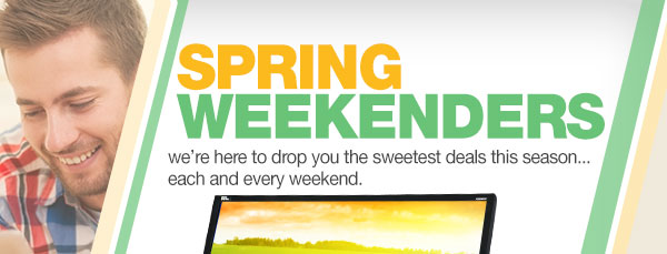 Spring Weekenders. We are here to drop you the sweetest deals this season ... each and every weekend.