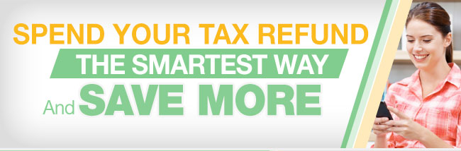 Spend Your Tax Refund The Smartest Way and Save More.