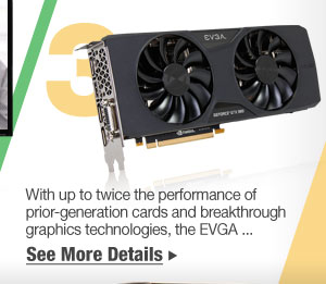 With up to twice the performance of prior-generation cards and breakthrough graphics technologies, the EVGA ...