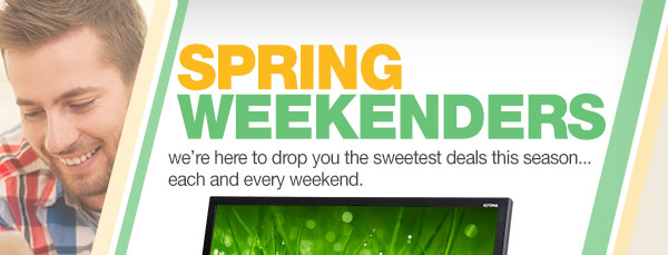 Spring Weekenders. We are here to drop you the sweetest deals this season ... each and every weekend.