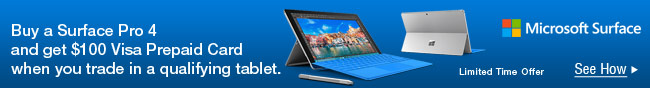 Buy a Surface Pro 4 and get $100 Visa Prepaid Card when you trade in a qualifying tablet.
